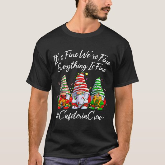 It's Fine I'm Fine Everything Cafeteria Crew Gnome T-shirt (Voorkant)