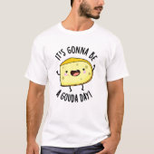 It's Gonna Be A Gouda Day Funny Cheese Pun  T-shirt (Voorkant)