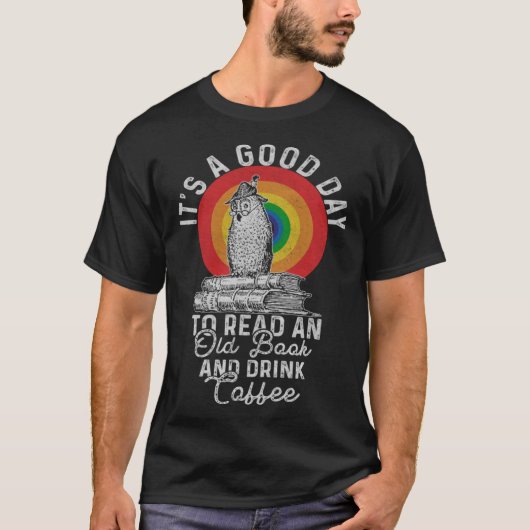 It's Good Day To Read An Old Book And Drink Coffee T-shirt (Voorkant)