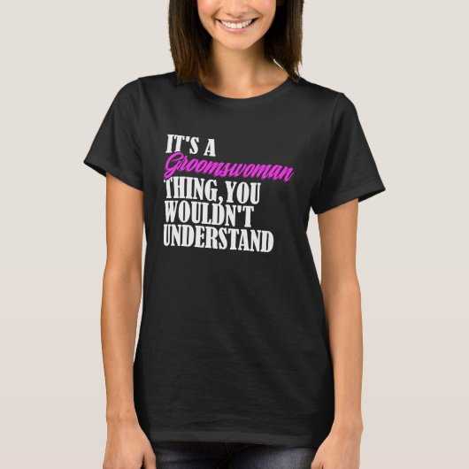 It's Groomswoman Thing You Wouldn't Understand New T-shirt (Voorkant)