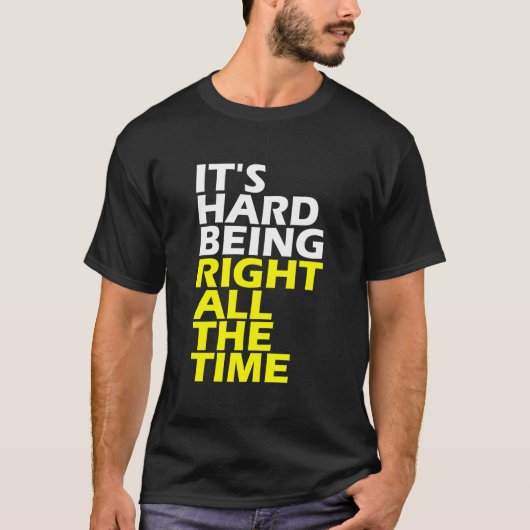 It'S Hard Being Right All The Time 'S 'S T-shirt (Voorkant)