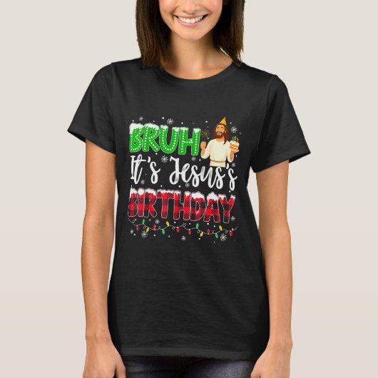 It's Jesus's Birthday Bruh Christmas Christian Pla T-shirt (Voorkant)