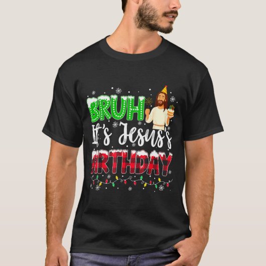 It's Jesus's Birthday Bruh Christmas Christian Pla T-shirt (Voorkant)