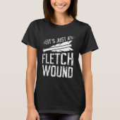 It's Just A Fletch Wound Archery Bowhunting Archer T-shirt (Voorkant)