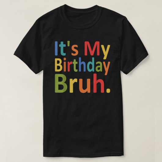 It's My Birthday Bruh Funny Men And Women Birthday T-shirt (Design voorkant)