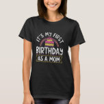It's My First Birthday As A Mom Mommy Party Mother T-shirt<br><div class="desc">Het is mijn eerste verjaardag als moeder,  moederdag</div>