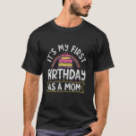 It's My First Birthday As A Mom Mommy Party Mother T-shirt<br><div class="desc">Het is mijn eerste verjaardag als moeder,  moederdag</div>
