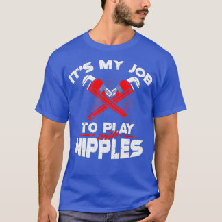 Its My Job To Play With Nipples Funny Plumber T-shirt