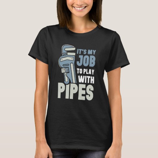 It's My Job To Play With Pipes Plumber Plumbing Pl T-shirt (Voorkant)
