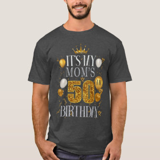 Its My Moms 50th Birthday Happy Birthday 50 Years  T-shirt