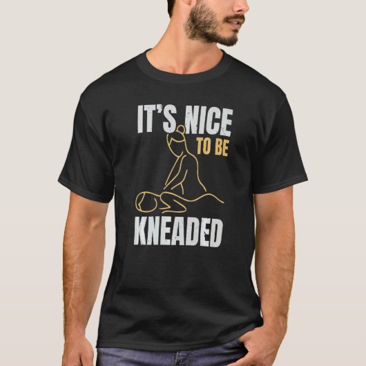 It's Nice To Be Kneaded Job Profession Massage The T-shirt (Voorkant)