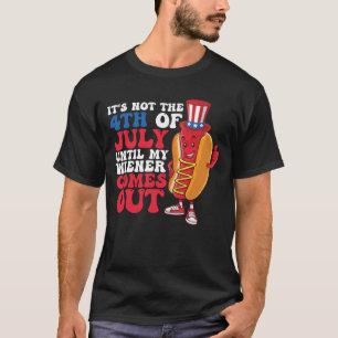 It's Not 4th of July Until My Wiener Comes Out T-shirt