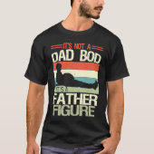 It's Not A Dad Bod It's A Father Figure  6 T-shirt (Voorkant)