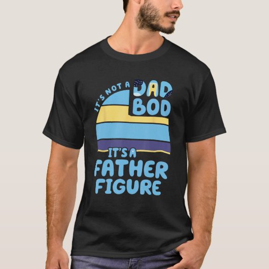 It's Not A Dad Bod It's A Father Figure Father's D T-shirt (Voorkant)