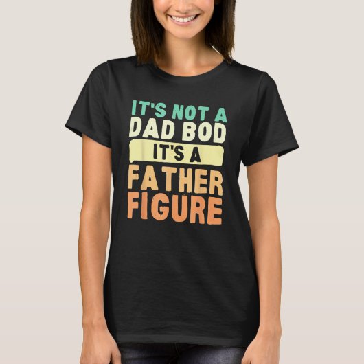 It's Not A Dad Bod It's A Father Figure Father's D T-shirt (Voorkant)