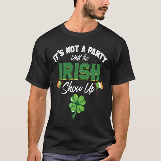 It's Not A Party Until The Irish Show Up  St Patri T-shirt (Voorkant)