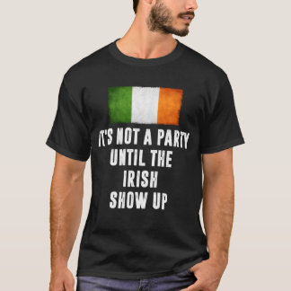 Its Not A Party Untilhe Irish Show Up Funny gift T-shirt