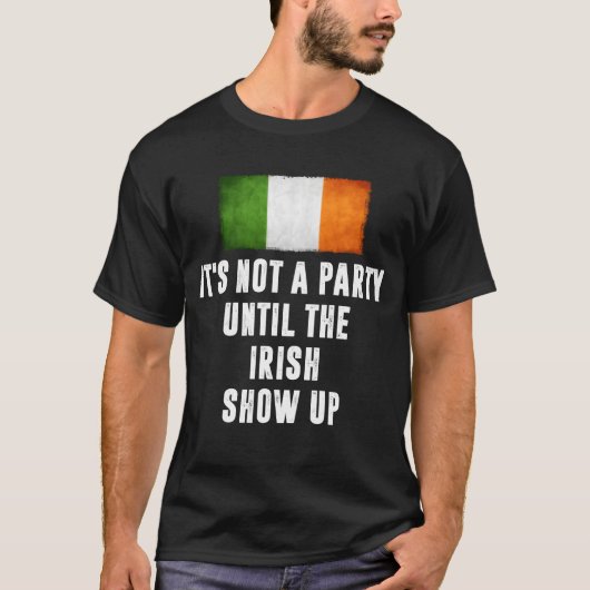 Its Not A Party Untilhe Irish Show Up Funny gift T-shirt (Voorkant)