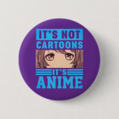 "It's Not Cartoons It's Anime" Pinback Button (Voorkant)