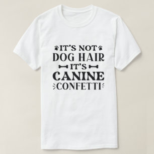 It's Not Dog Hair It's Canine Confetti T-shirt