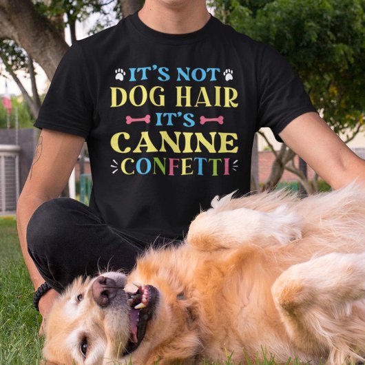 It's Not Dog Hair It's Canine Confetti T-shirt