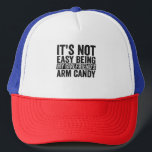 It's not Easy Being My Girl Friend's Arm Candy Trucker Pet<br><div class="desc">funny, husband, wife, couple, family, gift, birthday, valentine, him, her</div>