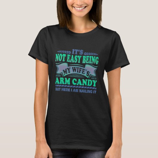Its Not Easy Being My Wife's Arm Candy Funny Fathe T-shirt (Voorkant)
