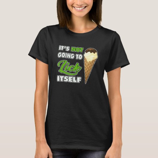 It's Not going to Lick ItSelf Ice Cream Cone 1 T-shirt (Voorkant)