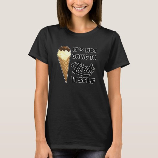 It's Not going to Lick ItSelf Ice Cream Cone 6 T-shirt (Voorkant)