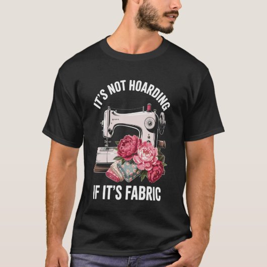 It's Not Hoarding If It's Fabric Funny Sewing T-shirt (Voorkant)