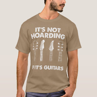 Its Not Hoarding If Its Guitars Lovers Musician Gu T-shirt