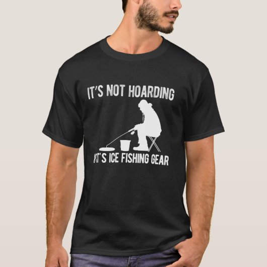 Its Not Hoarding If Its Ice Fishing Gear T-shirt (Voorkant)