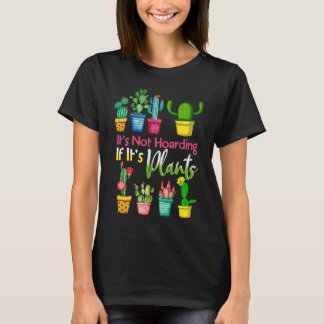 It's Not Hoarding If Its Plants Gardening Cactus T-shirt