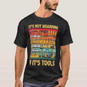 Its Not Hoarding If Its Tools Carpenter Working To T-shirt (Voorkant)