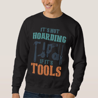It's Not Hoarding If It's Tools Woodworker Carpent Trui