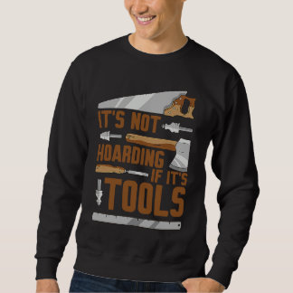 It's Not Hoarding If It's Tools Woodworker Carpent Trui