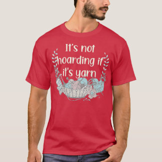 Its Not Hoarding If Its Yarn Crotchet Knitting Fun T-shirt
