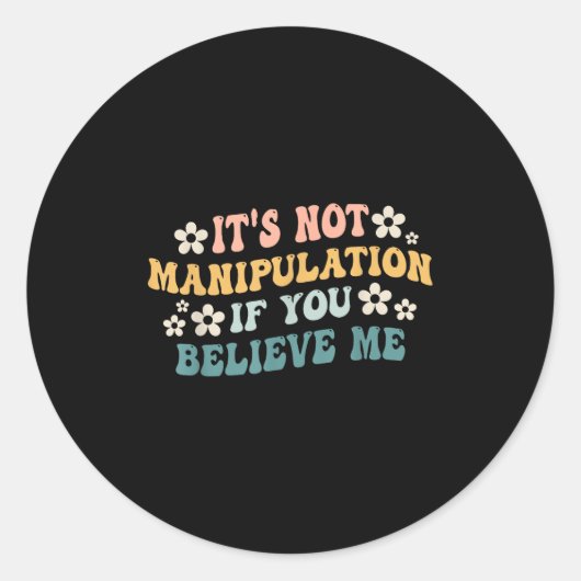 It's Not Manipulation If You Believe Me Funny Iron Ronde Sticker (Voorkant)