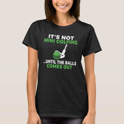 Its not Mini Golfing until the Balls comes out Min T-shirt (Voorkant)