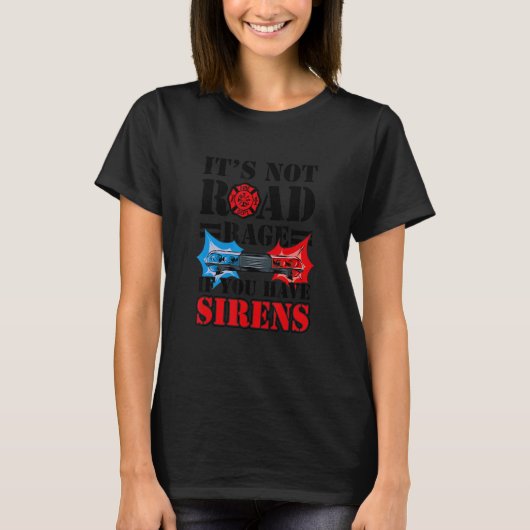It's Not Road Rage If You Have Sirens  Firefighter T-shirt (Voorkant)