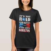 It's Not Road Rage If You Have Sirens Police Offic T-shirt (Voorkant)