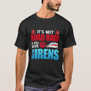 It's Not Road Rage Sirens EMT Paramedic T-shirt