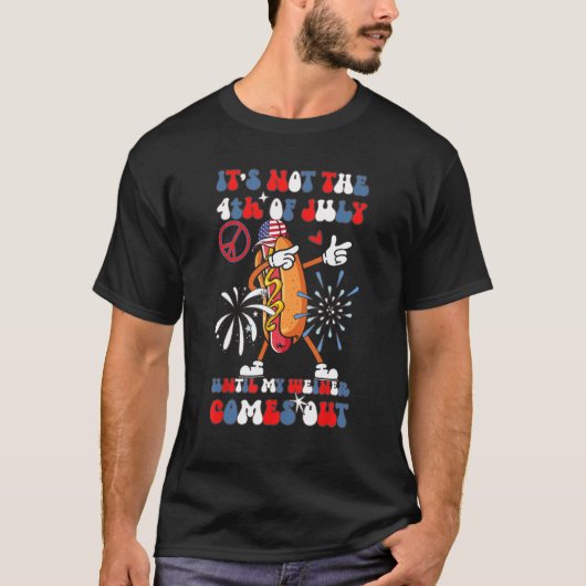 It's Not The 4th of July Until My Weiner Comes Out T-shirt (Voorkant)