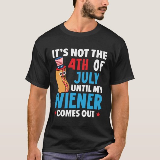 It's Not The 4th Of July Until My Wiener Comes Out T-shirt (Voorkant)