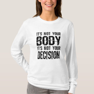 It's not your body, It's not your decision T-shirt