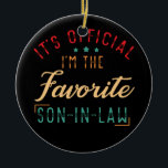 It's Official I'm The Favorite Son-in-Law Keramisch Ornament<br><div class="desc">It's Official I'm The Favorite Son-in-Law Funny Son-in-Law Birthday Christmas Gift</div>
