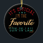 It's Official I'm The Favorite Son-in-Law Keramisch Ornament<br><div class="desc">It's Official I'm The Favorite Son-in-Law Funny Son-in-Law Birthday Christmas Gift</div>