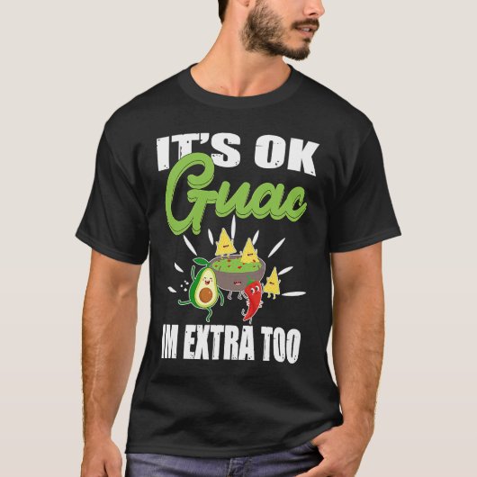Its Ok Guac Im Extra Too Mexican Guacamole Avocado T-shirt (Voorkant)