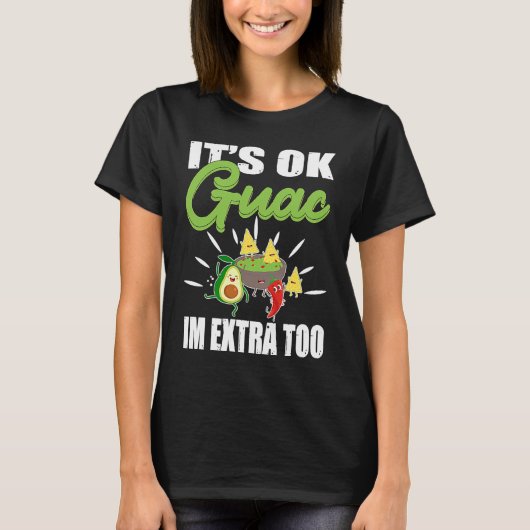 Its Ok Guac Im Extra Too Mexican Guacamole Avocado T-shirt (Voorkant)