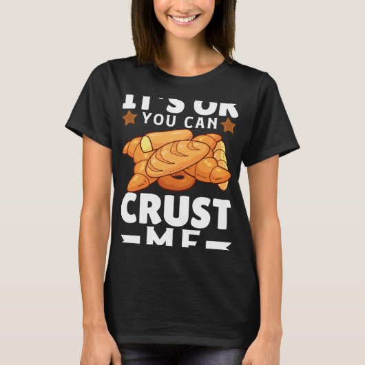 Its Ok You Can Crust Me  Bakers Joy T-shirt (Voorkant)